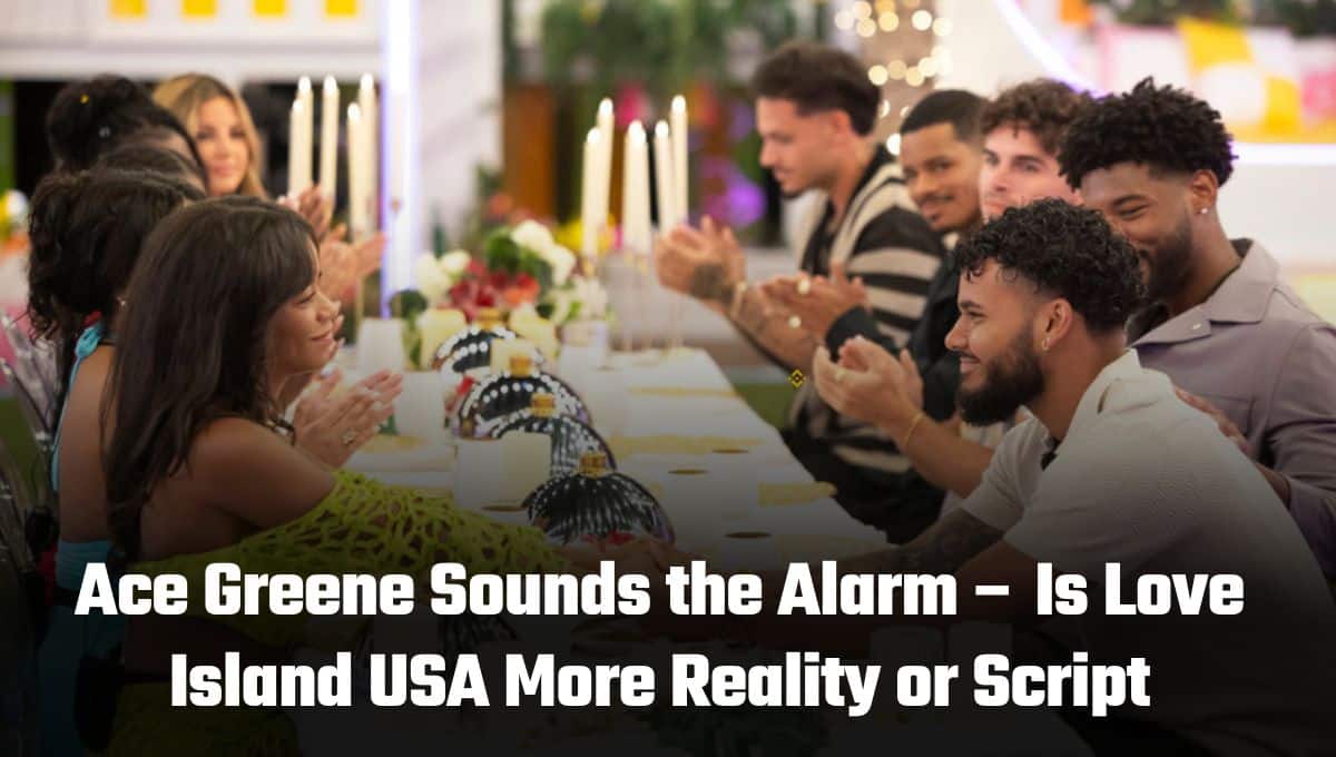 Ace Greene Sounds the Alarm – Is Love Island USA More Reality or Script